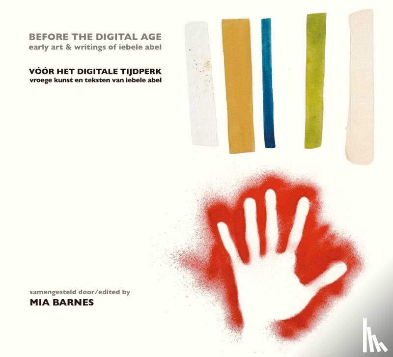 Barnes, Mia - Vóór het digitale tijdperk. Vroege kunst en teksten van Iebele Abel.