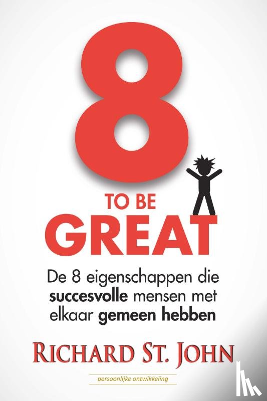 StJohn, Richard - 8 to be great - de 8 eigenschappen die succesvolle mensen met elkaar gemeen hebben