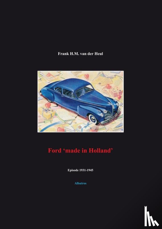 Heul, F.H.M. van der - Ford 'made in Holland' episode 1931-1945