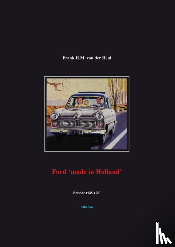 Heul, F.H.M. van der - Ford 'made in Holland' episode 1945-1957