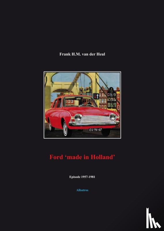 Heul, F.H.M. van der - Ford 'made in Holland' episode 1957-1981