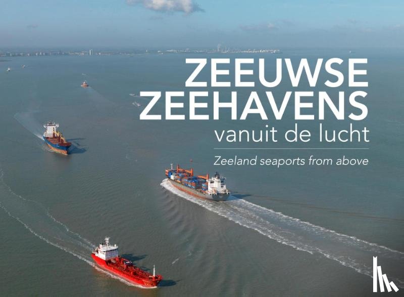 Maldegem, Izak van, Woercom, Annemieke van - Zeeuwse zeehavens vanuit de lucht / seaports from above
