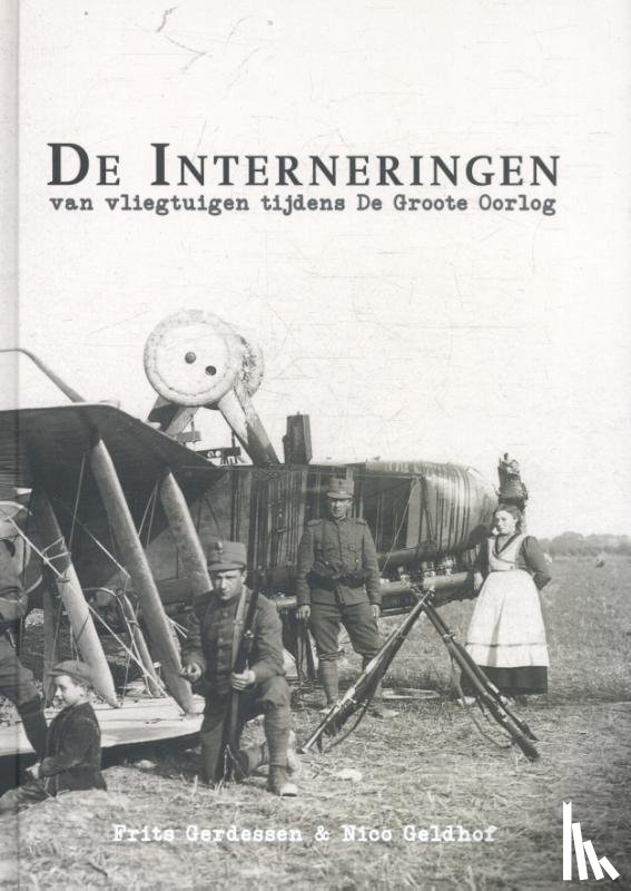 Gerdessen, Frits, Geldhof, Nico - De interneringen - van vliegtuigen tijdens De Groote Oorlog
