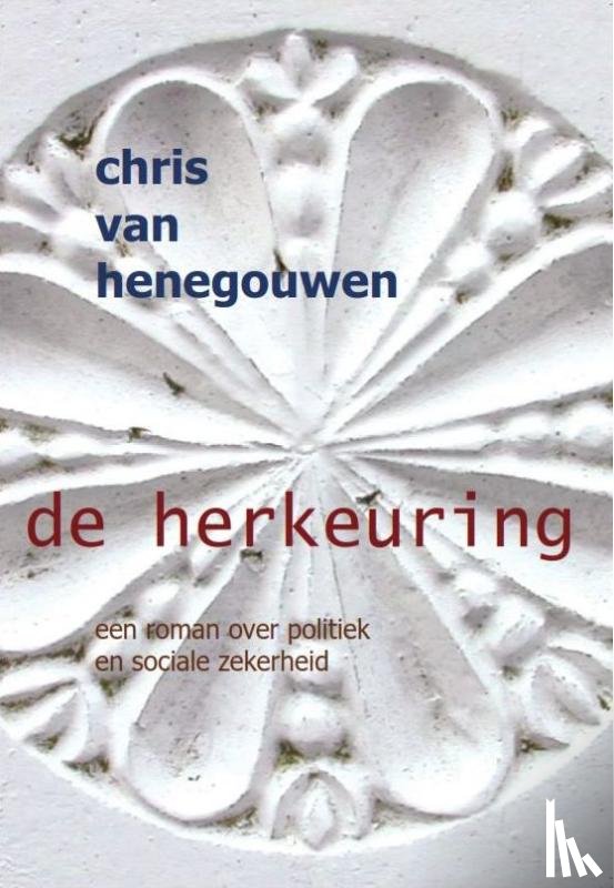 Henegouwen, Chris van - De herkeuring - een roman over politiek en sociale zekerheid