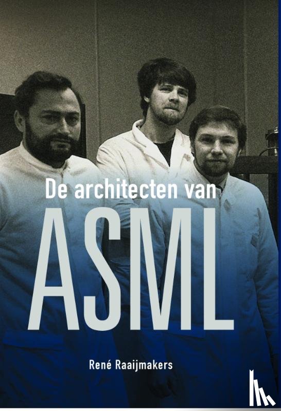 Raaijmakers, René - De architecten van ASML