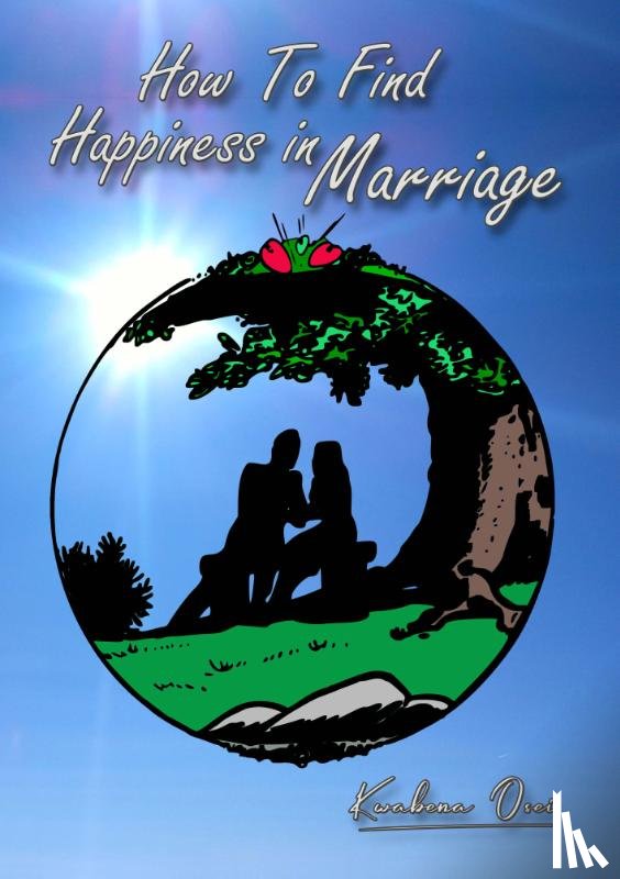 Osei, Joseph Kwabena - How To Find Happiness in Marriage