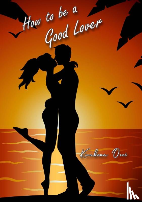 Osei,  Joseph Kwabena - How to be a Good Lover