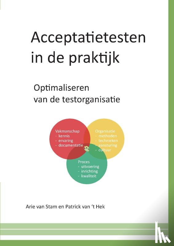 Stam, Arie van, Hek, Patrick van 't - Acceptatietesten in de praktijk - Optimaliseren van de testorganisatie