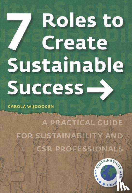 Wijdoogen, Carola - 7 Roles to Create Sustainable Success - A practical guide for sustainability and CSR professionals