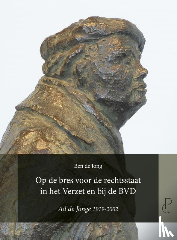 Jong, Ben de - Op de bres voor de rechtsstaat in het Verzet en bij de BVD