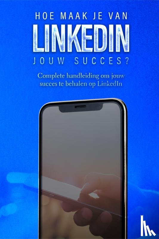 Oemar Said, Dylan, Klouwens, Jop - Hoe maak je van LinkedIn jouw succes?