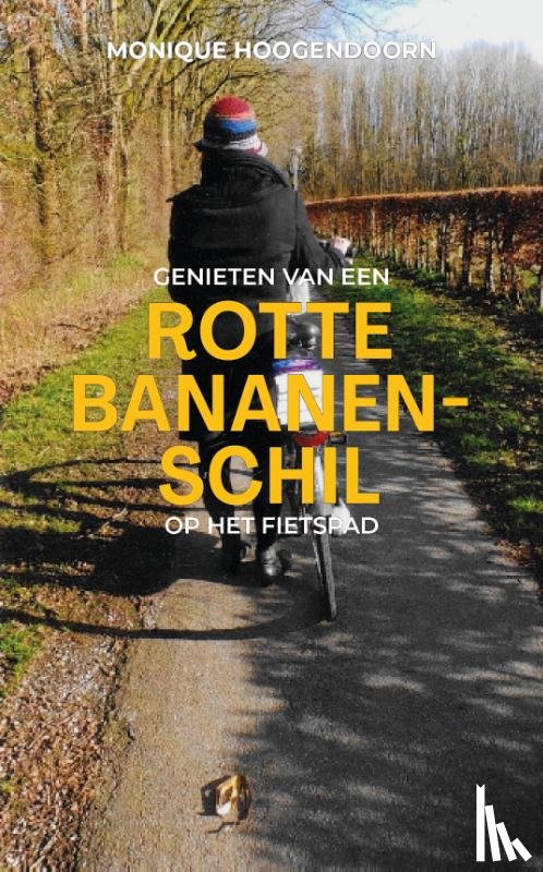 Hoogendoorn, Monique - Genieten van een Rotte bananenschil op het fietspad
