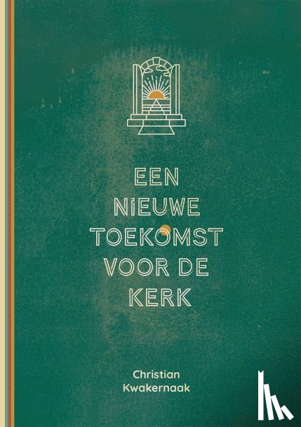 Kwakernaak, Christian - Een nieuwe toekomst voor de Kerk