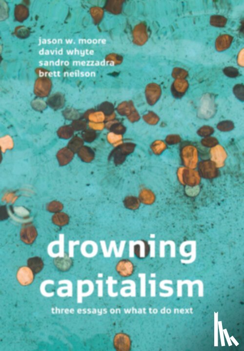 Moore, Jason W., Whyte, David, Mezzadra, Sandro, Neilson, Brett - Drowning Capitalism