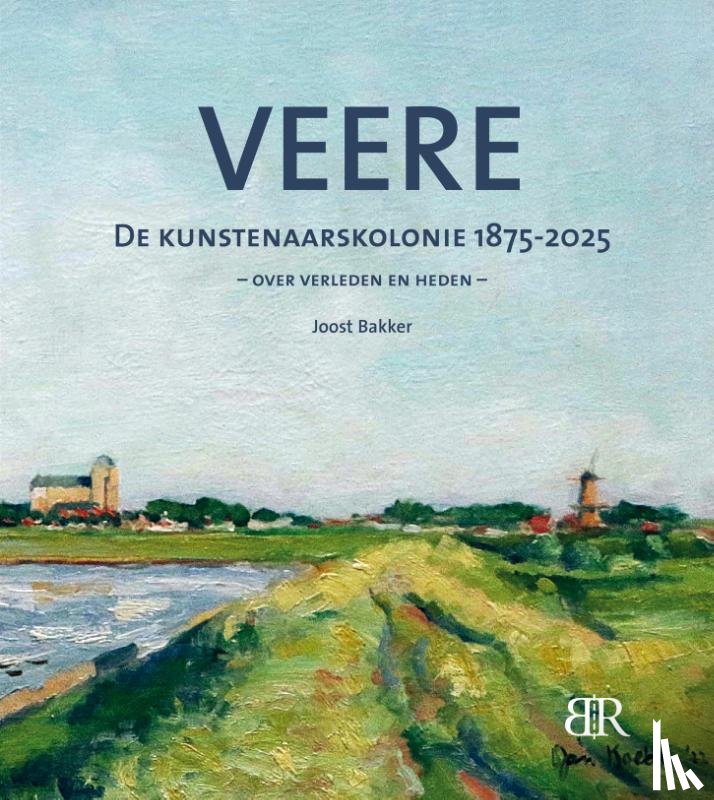 Bakker, Joost - Veere, de kunstenaarskolonie 1875-2025
