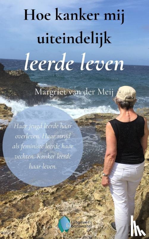 Meij, Margriet van der - Hoe kanker mij uiteindelijk leerde leven