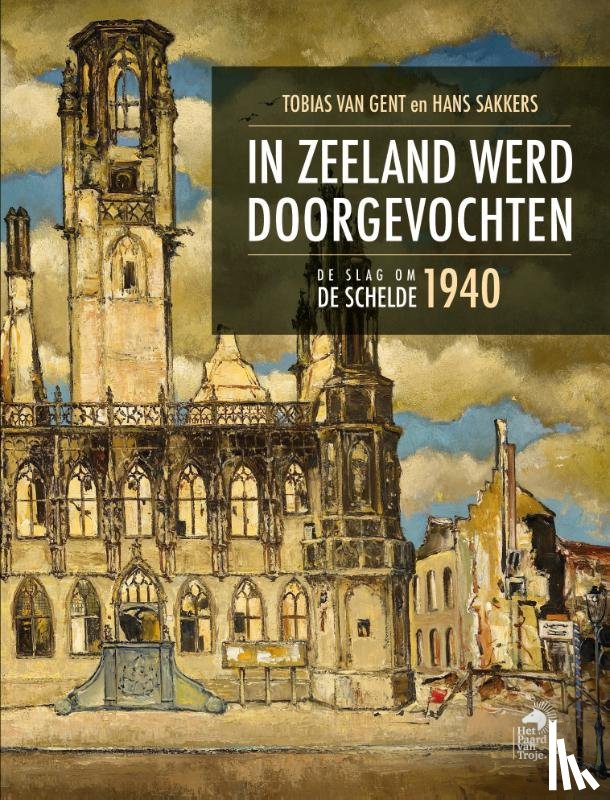 Sakkers, Hans, Gent, Tobias van - In Zeeland werd doorgevochten
