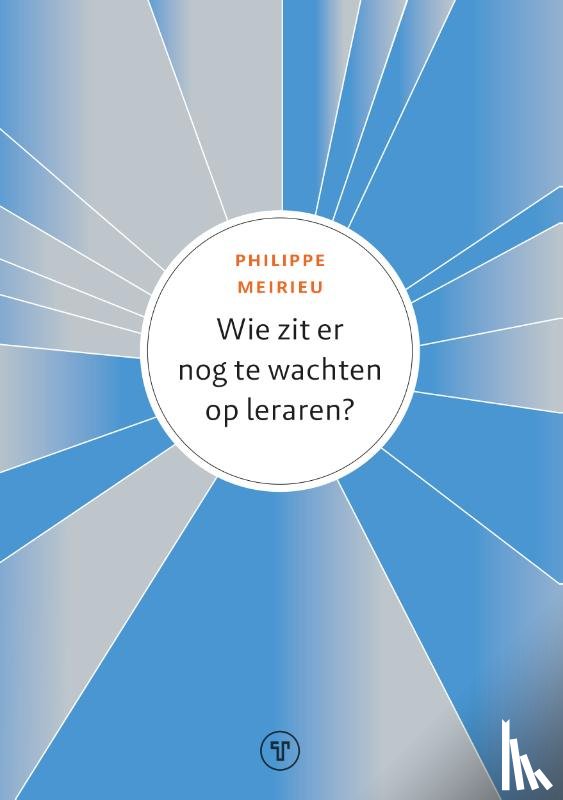 Meirieu, Philippe - Wie zit er nog te wachten op leraren?