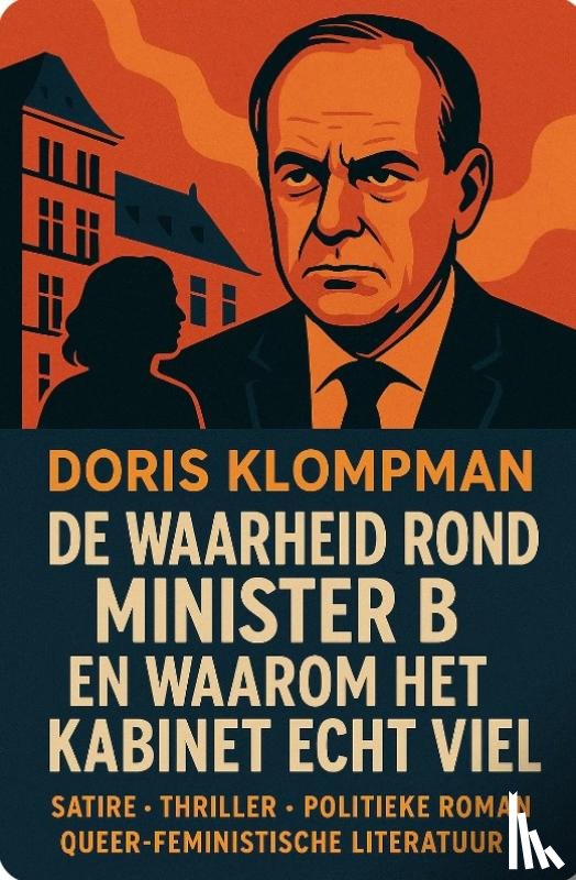 Klompman, Doris - DE WAARHEID ROND MINISTER B. EN WAAROM HET KABINET ECHT VIEL