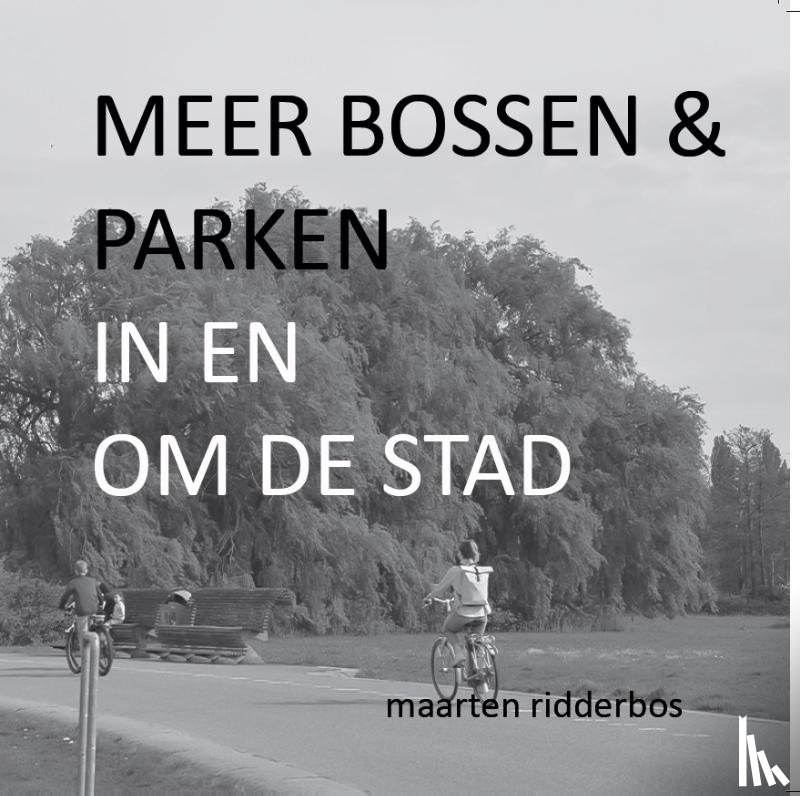 Ridderbos, Maarten - Meer bossen en parken in en om de stad