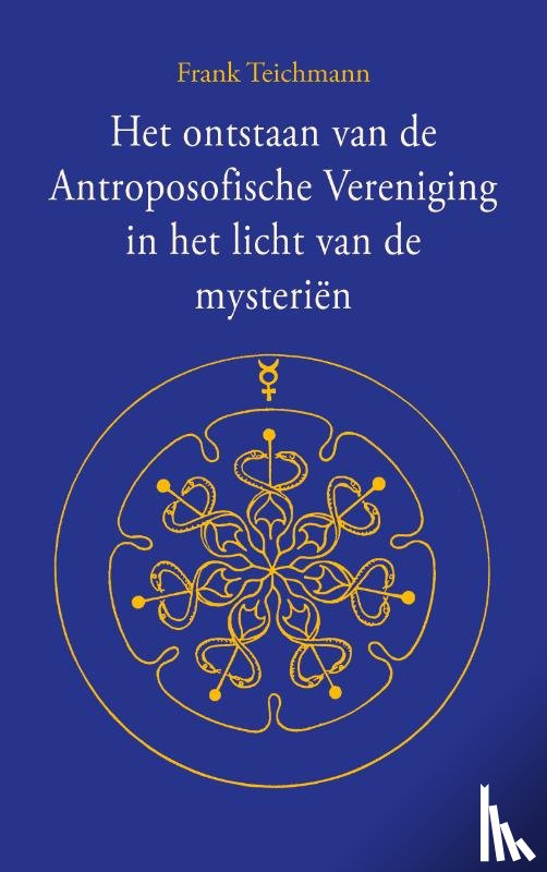 Teichmann, Frank - Het ontstaan van de Antroposofische Vereniging in het licht van de mysteriën