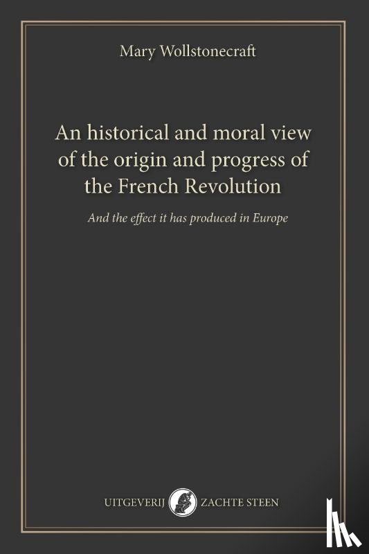 Wollstonecraft, Mary - An historical and moral view of the origin and progress of the French Revolution