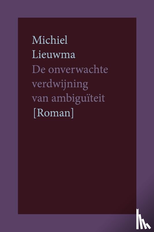 Lieuwma, Michiel - De onverwachte verdwijning van ambiguïteit