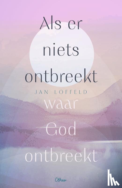 Loffeld, Jan - Als er niets ontbreekt waar God ontbreekt