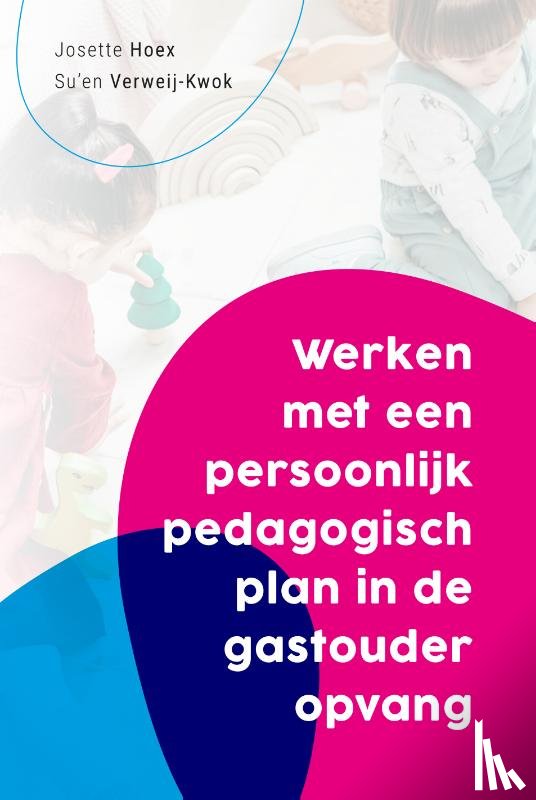 Hoex, Josette, Verweij- Kwok, Su'En - Werken met een persoonlijk pedagogisch plan in de gastouderopvang