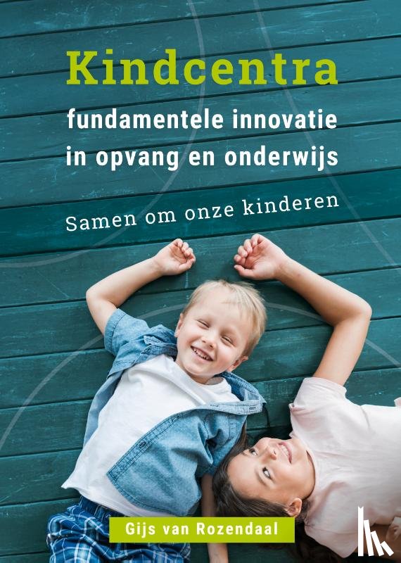 Rozendaal, Gijs van - Kindcentra - fundamentele innovatie in opvang en onderwijs