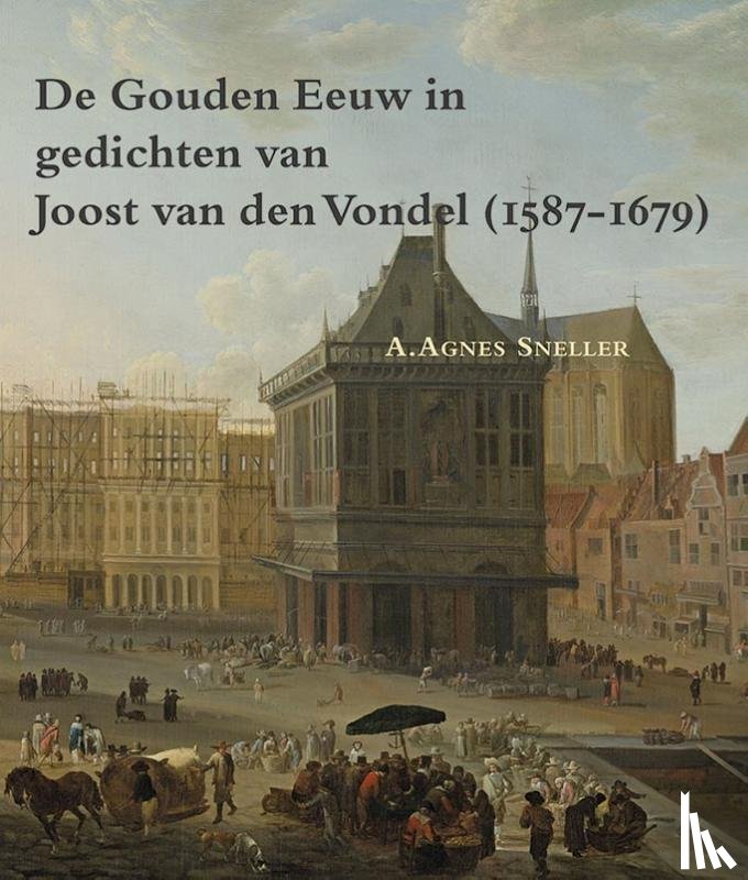 Sneller, A. Agnes - De gouden eeuw in gedichten van Joost van den Vondel (1587-1679)