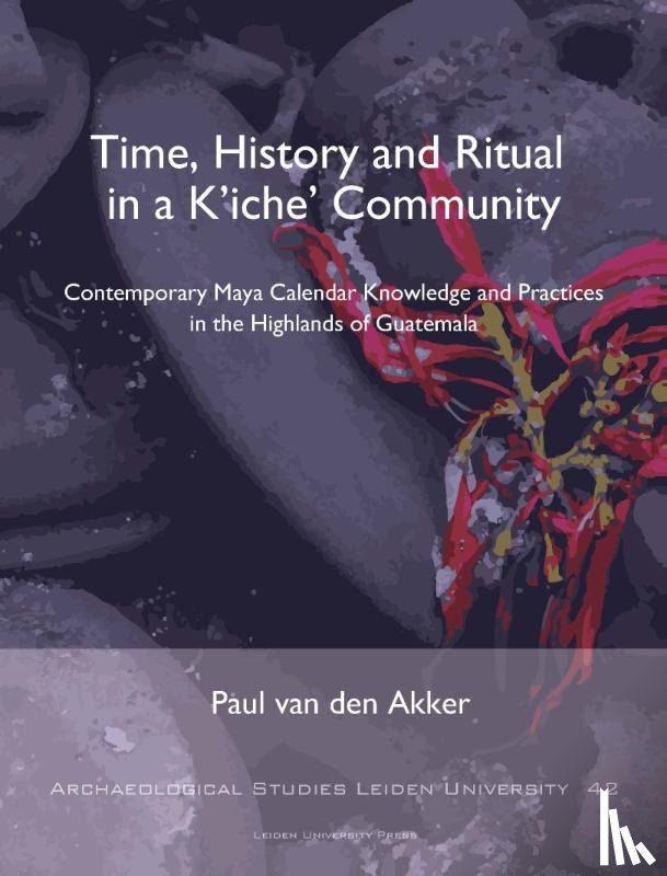 Akker, Paul van den - Time, History and Ritual in a K’iche’ Community