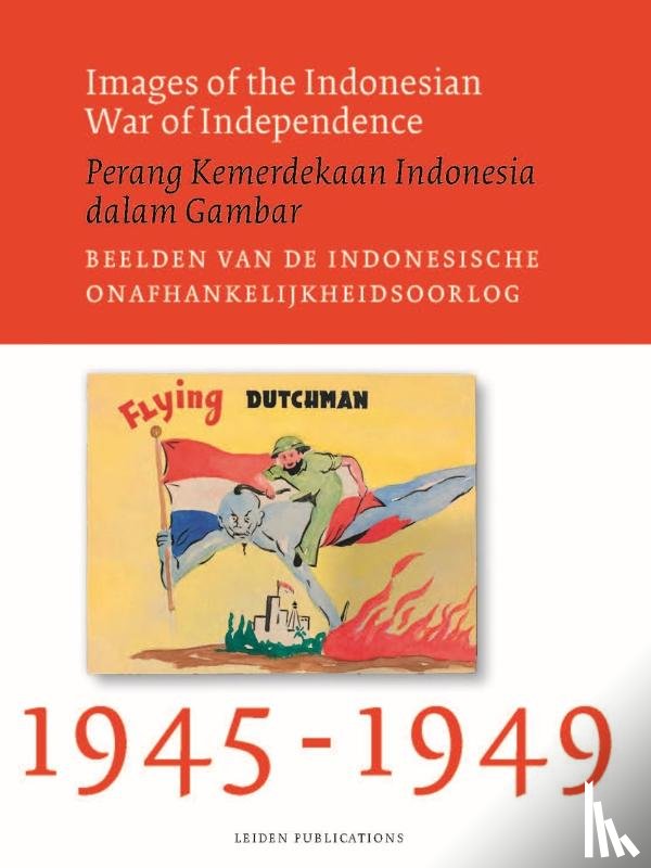 Horst, Sander van der, Lammers, Linde, Maanen, Melle van - Images of the Indonesian War of Independence, 1945-1949/Perang Kemerdekaan Indonesia dalam Gambar/Beelden van de Indonesische onafhankelijkheidsoorlog