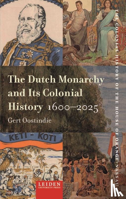 Oostindie, Gert - The Dutch Monarchy and Its Colonial History, 1600-2025
