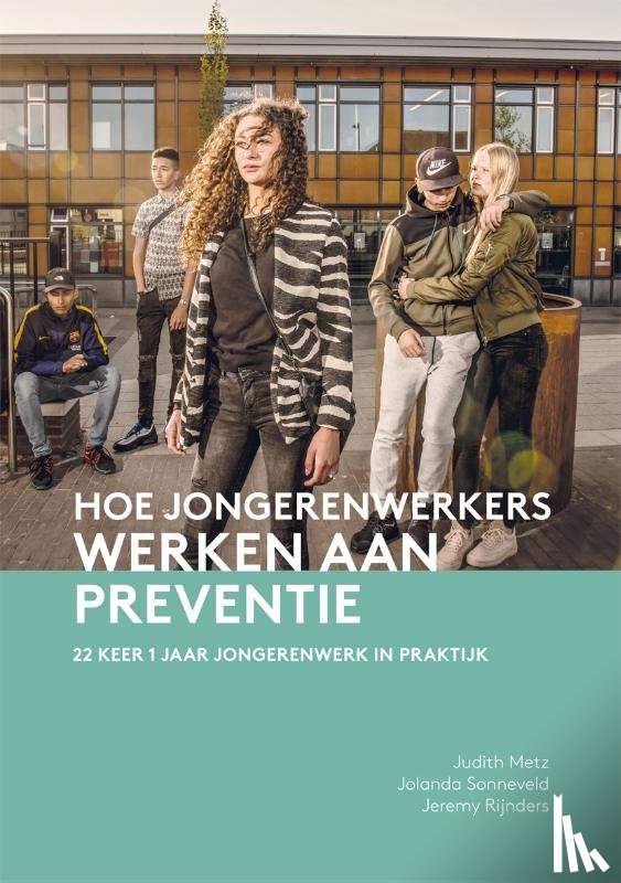 Metz, Judith, Rijnders, Jeremy, Sonneveld, Jolanda - Hoe jongerenwerkers werken aan preventie