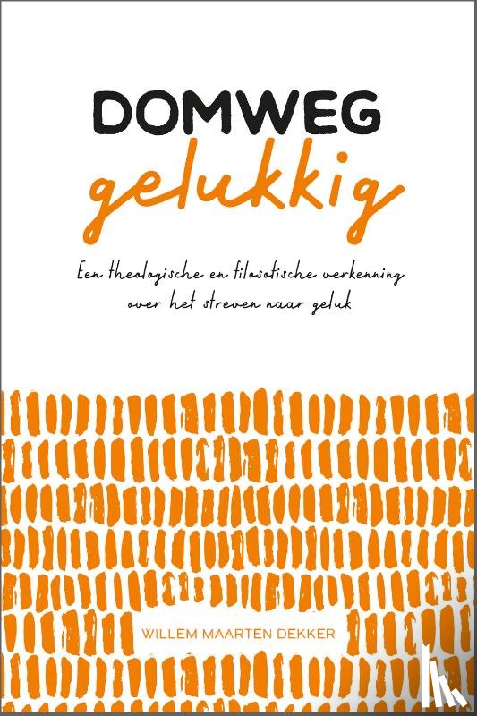 Dekker, Willem Maarten - Domweg gelukkig