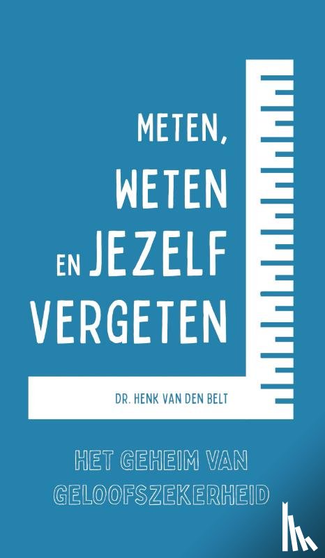 Belt, Dr. H. van den - Meten, weten en jezelf vergeten