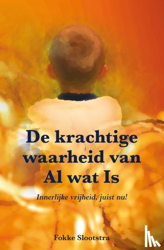 Slootstra, Fokke - De krachtige waarheid van Al wat Is