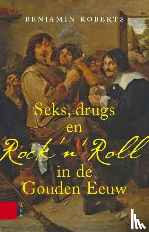 Roberts, Benjamin - Seks, drugs en rock n Roll in de Gouden Eeuw