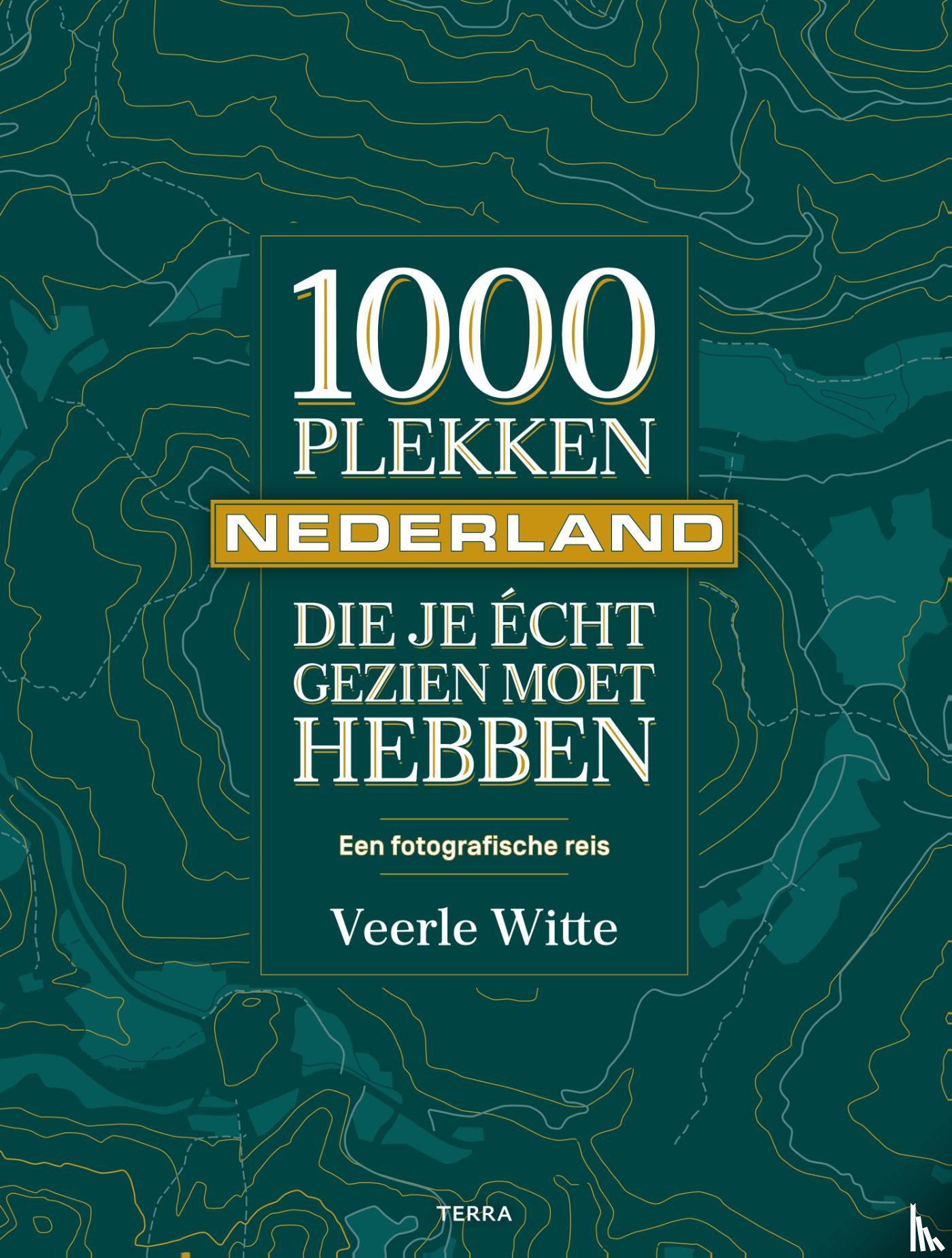 Witte, Veerle - 1000 plekken die je écht gezien moet hebben - Nederland - Een fotografische reis