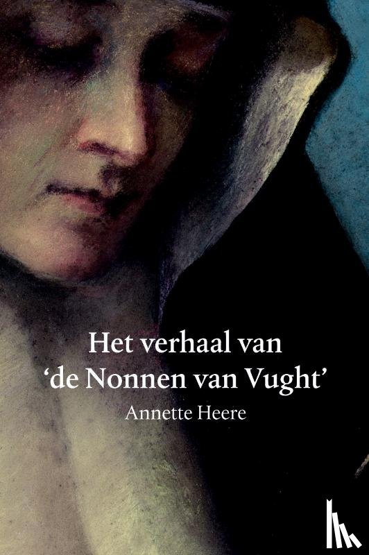 Heere, Annette - Het verhaal van de Nonnen van Vught