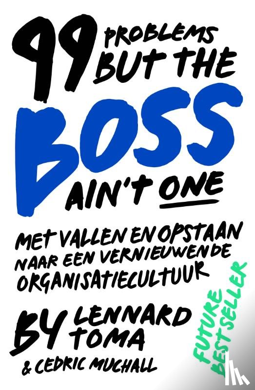 Toma, Lennard, Muchall, Cedric - 99 Problems But The Boss Ain't One - Met Vallen en Opstaan Naar een Vernieuwende Organisatiecultuur