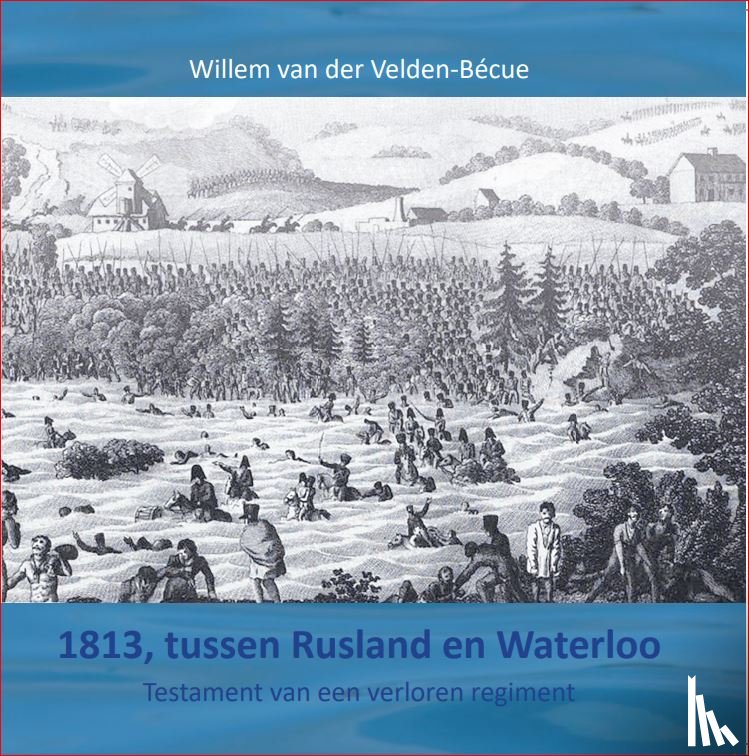 Velden-Bécue, Willem van der - 1813, tussen Rusland en Waterloo