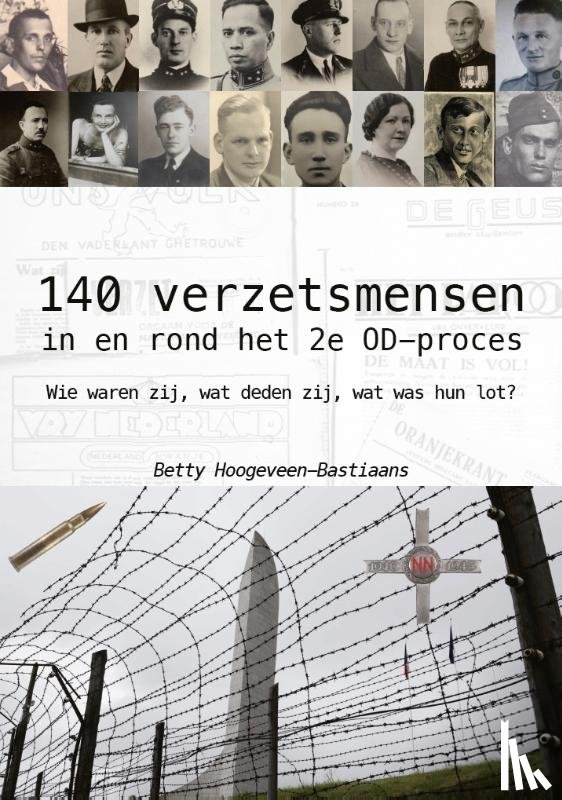 Hoogeveen-Bastiaans, Betty - 140 verzetsmensen in en rond het 2e OD-proces - Wie waren zij, wat deden zij, wat was hun lot?