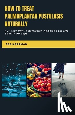 Karrman, Asa - How To Treat Palmoplantar Pustulosis Naturally