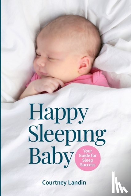 Landin, Courtney - Happy Sleeping Baby - Your Guide for Sleep Success