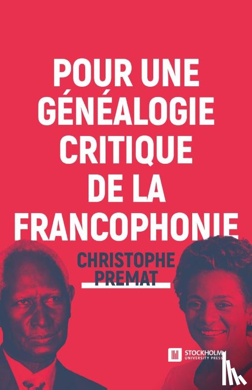 Premat, Christophe - Pour une genealogie critique de la Francophonie