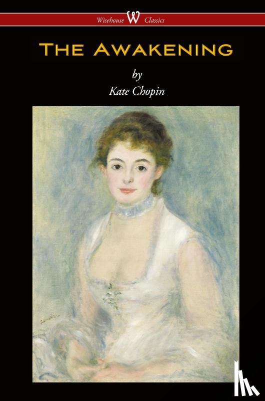 Chopin, Kate - The Awakening (Wisehouse Classics - Original Authoritative Edition 1899)