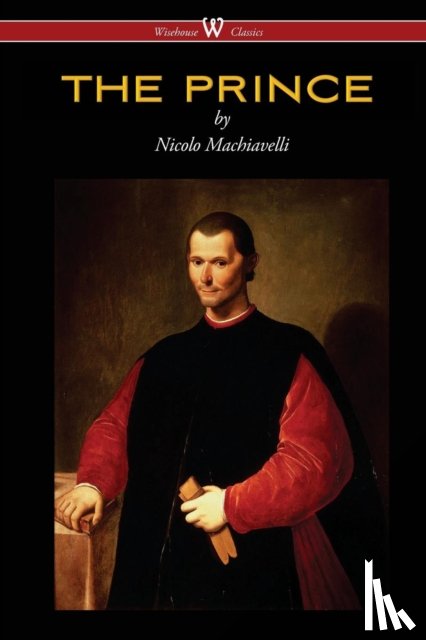 Machiavelli, Nicolo - THE PRINCE (Wisehouse Classics Edition)