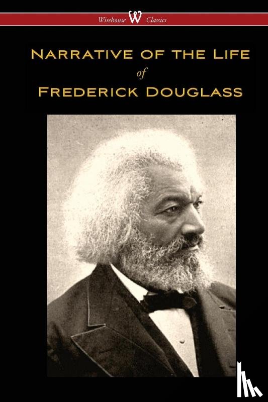 Douglass, Frederick - Narrative of the Life of Frederick Douglass (Wisehouse Classics Edition)